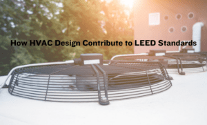 How HVAC Design Contribute to LEED Standards